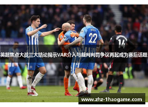 英超焦点大战三大结论揭示VAR介入与裁判判罚争议再起成为赛后话题