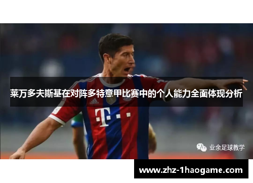 莱万多夫斯基在对阵多特意甲比赛中的个人能力全面体现分析 莱万多夫斯基在对阵多特意甲比赛中的个人能力全面体现分析