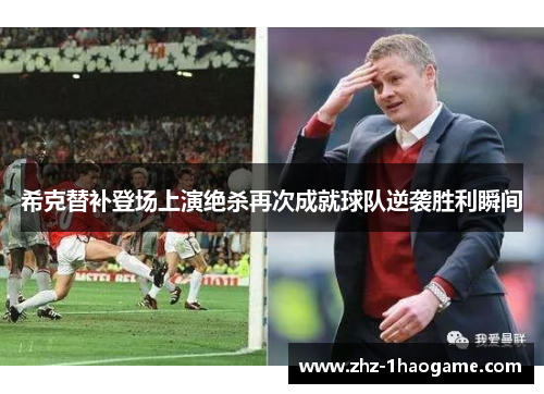 希克替补登场上演绝杀再次成就球队逆袭胜利瞬间 希克替补登场上演绝杀再次成就球队逆袭胜利瞬间