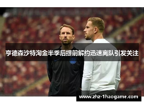 亨德森沙特淘金半季后提前解约迅速离队引发关注 亨德森沙特淘金半季后提前解约迅速离队引发关注