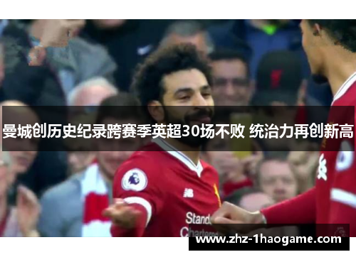 曼城创历史纪录跨赛季英超30场不败 统治力再创新高