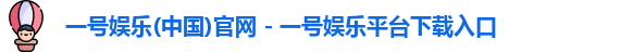 一号娱乐(中国)官网 - 一号娱乐平台下载入口